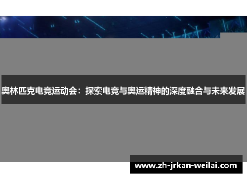 奥林匹克电竞运动会：探索电竞与奥运精神的深度融合与未来发展