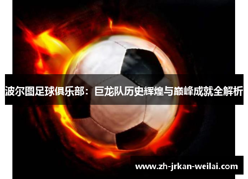 波尔图足球俱乐部：巨龙队历史辉煌与巅峰成就全解析