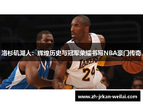 洛杉矶湖人：辉煌历史与冠军荣耀书写NBA豪门传奇
