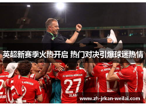 英超新赛季火热开启 热门对决引爆球迷热情