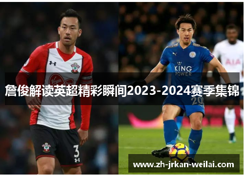 詹俊解读英超精彩瞬间2023-2024赛季集锦